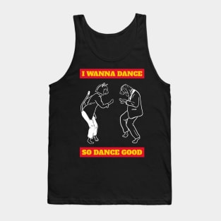 I wanna dance so dance good Tank Top